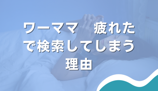 「ワーママ　疲れた」で検索してしまう理由